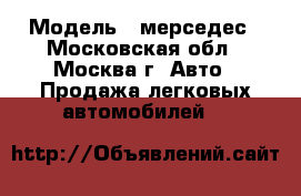  › Модель ­ мерседес - Московская обл., Москва г. Авто » Продажа легковых автомобилей   